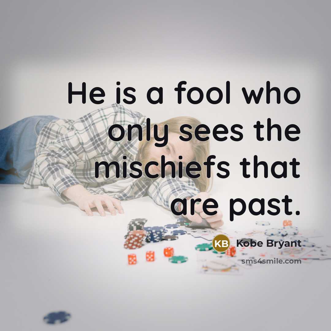 “He is a fool who only sees the mischiefs that…” quote by Kobe Bryant