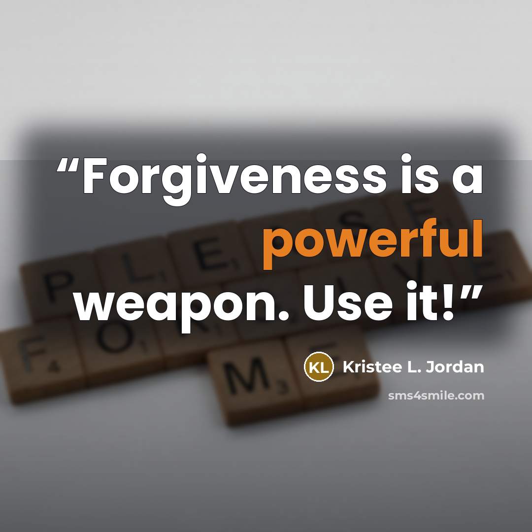 “Forgiveness is a powerful weapon. Use it!” quote by Kristee L. Jordan