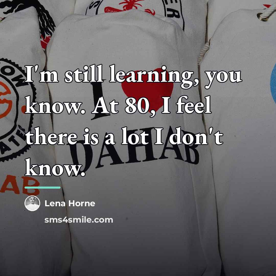 “I'm still learning, you know. At 80, I feel there…” quote by Lena Horne