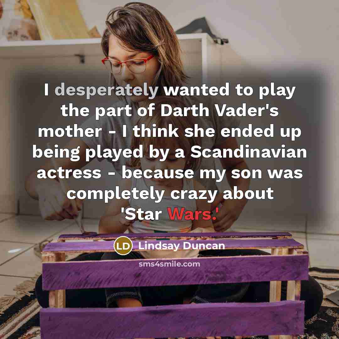 “I desperately wanted to play the part of Darth Vader's…” quote by Lindsay Duncan