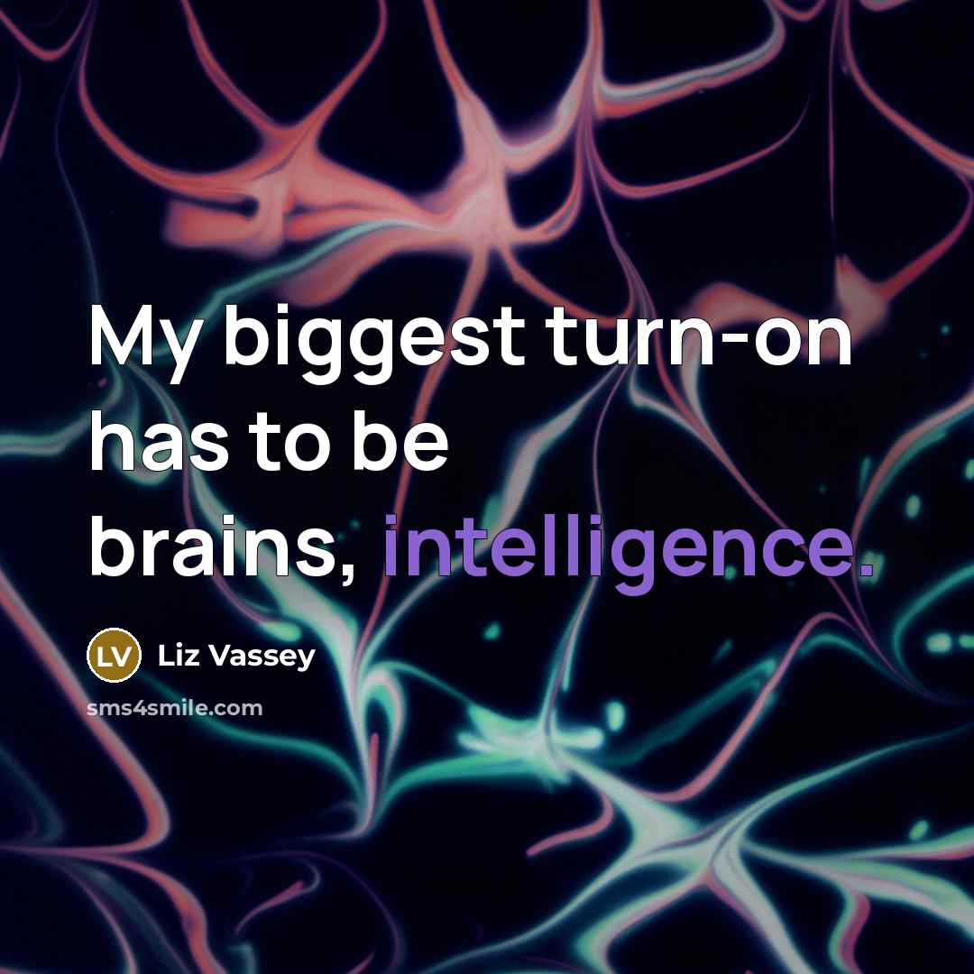 “My biggest turn-on has to be brains, intelligence.…” quote by Liz Vassey
