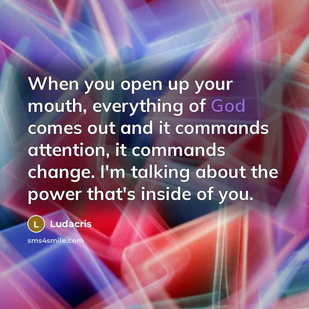 “When you open up your mouth, everything of God comes…” quote by Ludacris