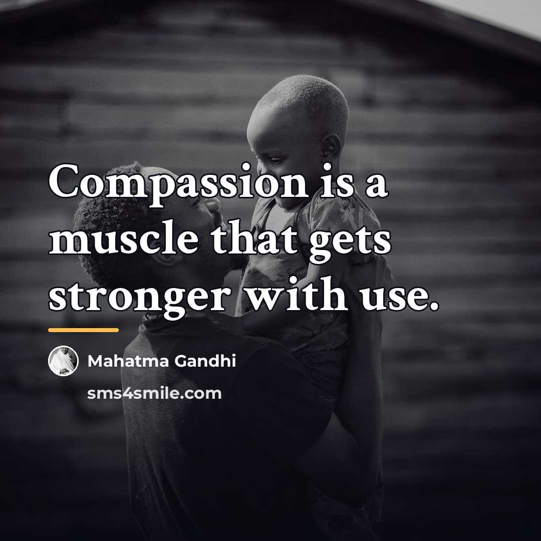 “Compassion is a muscle that gets stronger with use.…” quote by Mahatma Gandhi