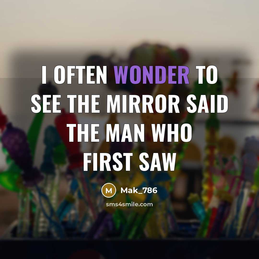 “I often wonder to see the mirror said the man…” quote by Mak_786