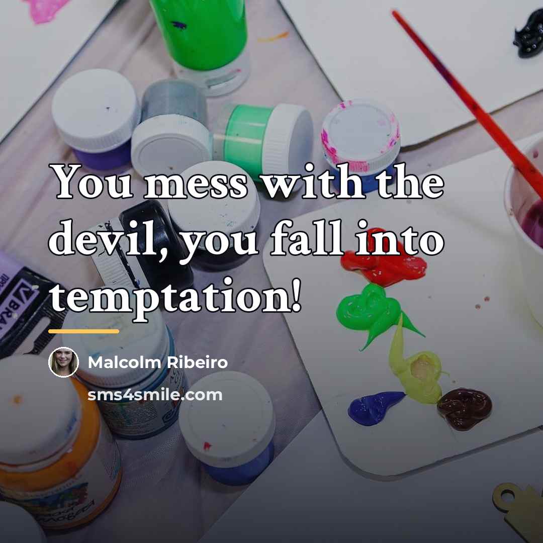 “You mess with the devil, you fall into temptation!…” quote by Malcolm Ribeiro