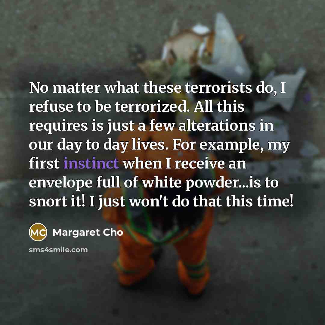 “No matter what these terrorists do, I refuse to be…” quote by Margaret Cho