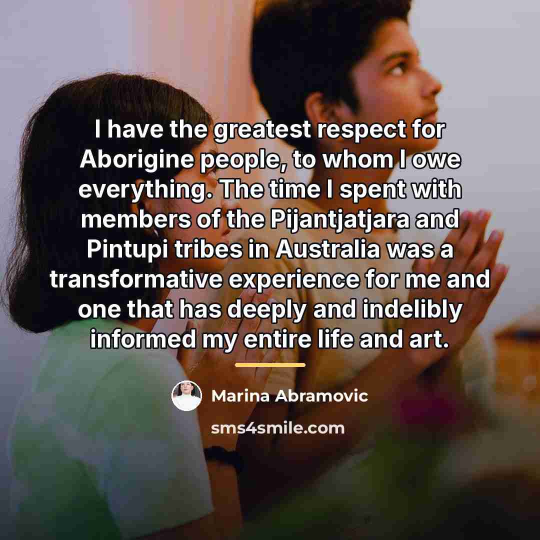“I have the greatest respect for Aborigine people, to whom…” quote by Marina Abramovic