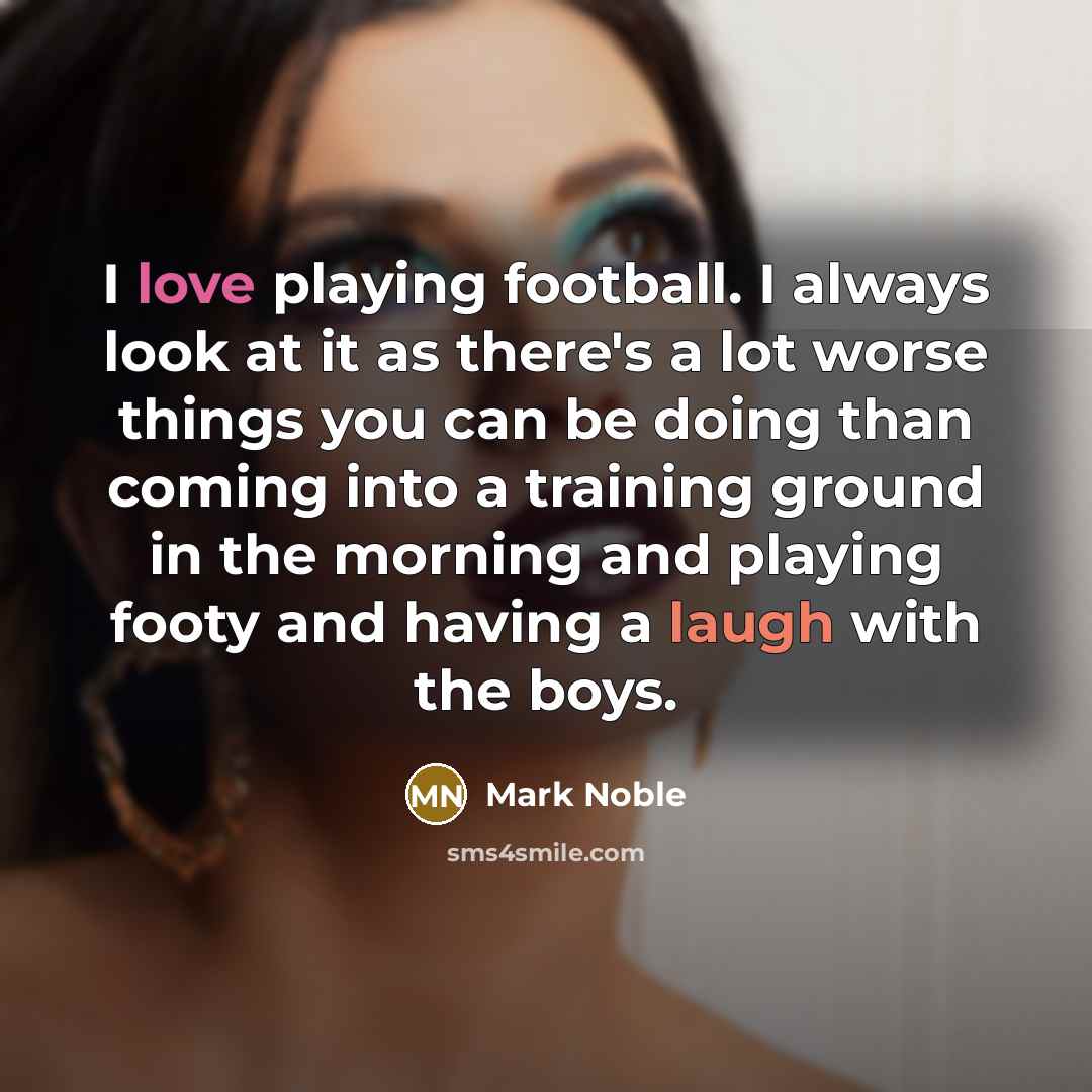 “I love playing football. I always look at it as…” quote by Mark Noble