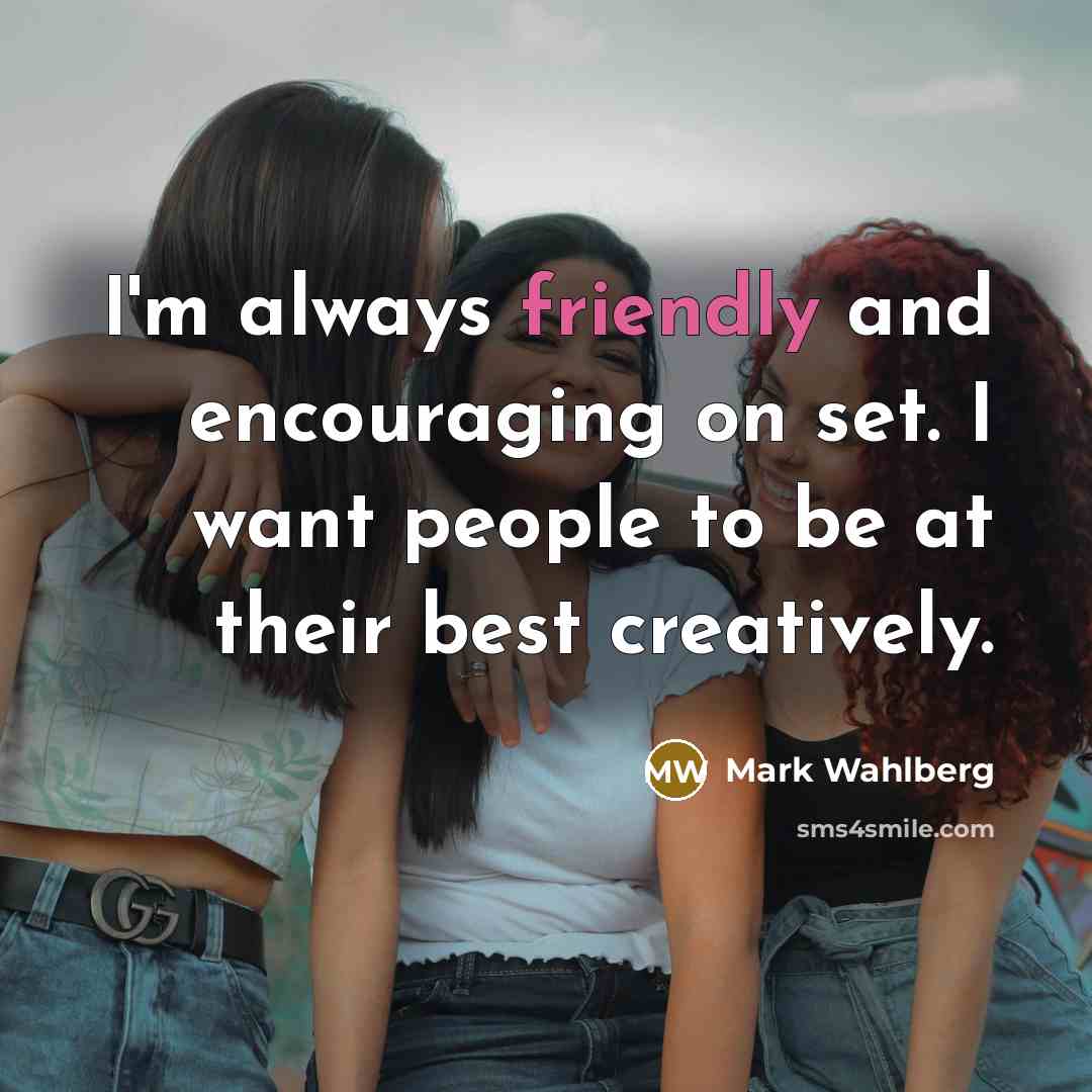 “I'm always friendly and encouraging on set. I want people…” quote by Mark Wahlberg