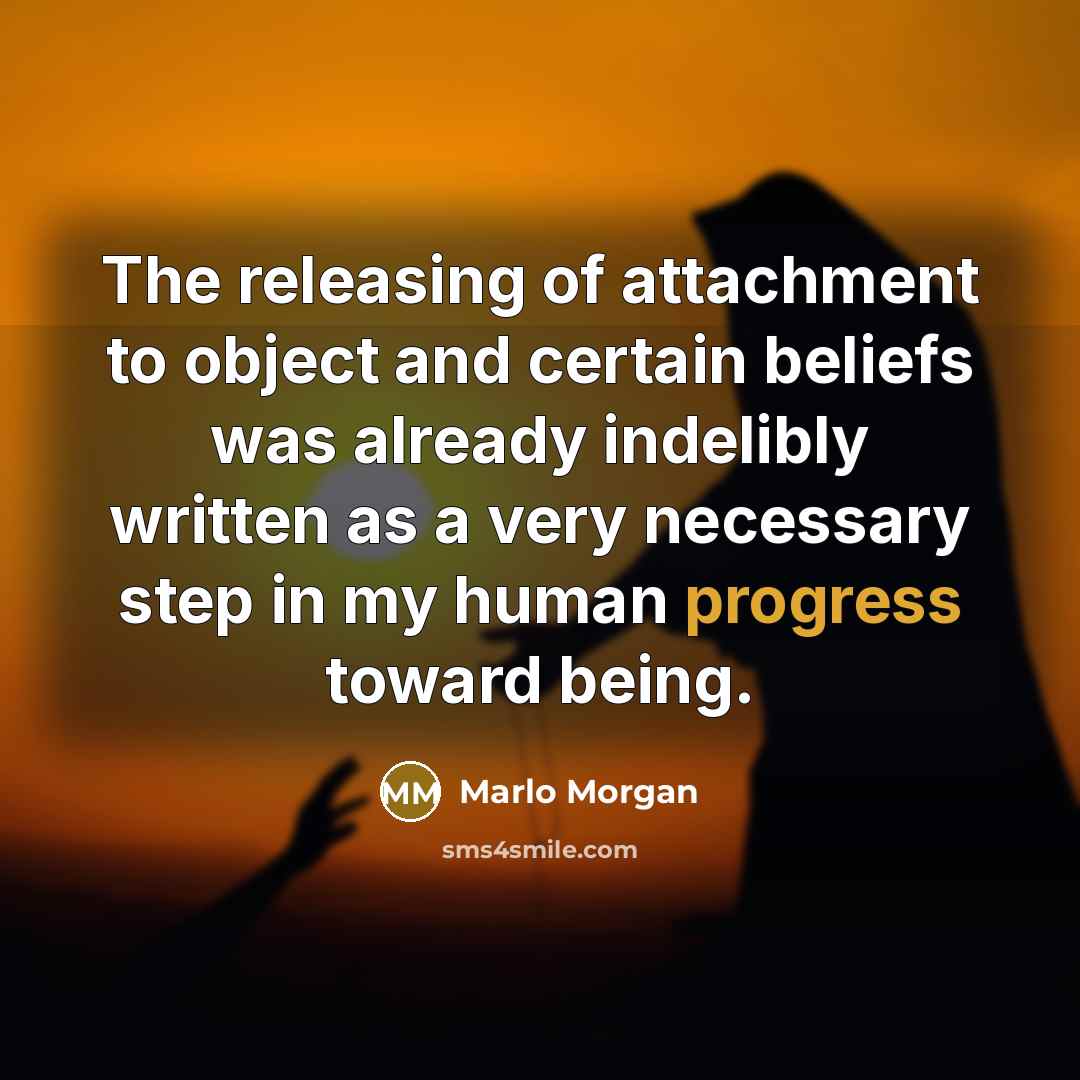 “The releasing of attachment to object and certain beliefs was…” quote by Marlo Morgan