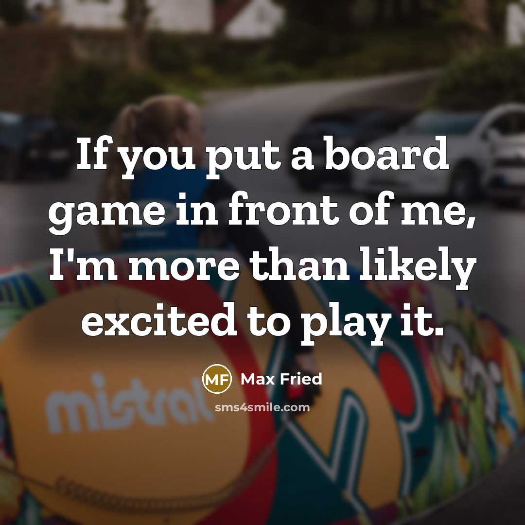“If you put a board game in front of me,…” quote by Max Fried