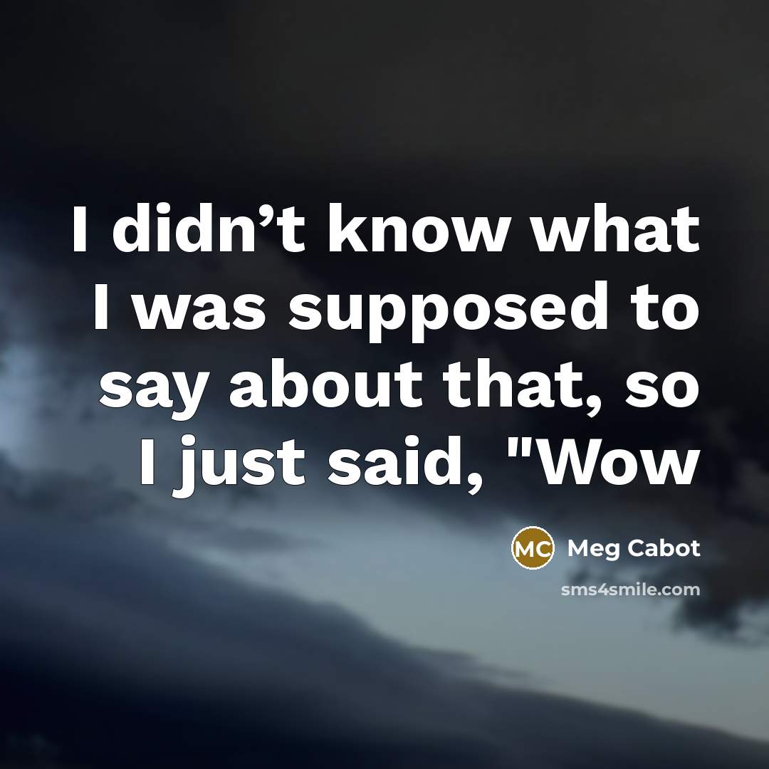 “I didn’t know what I was supposed to say about…” quote by Meg Cabot