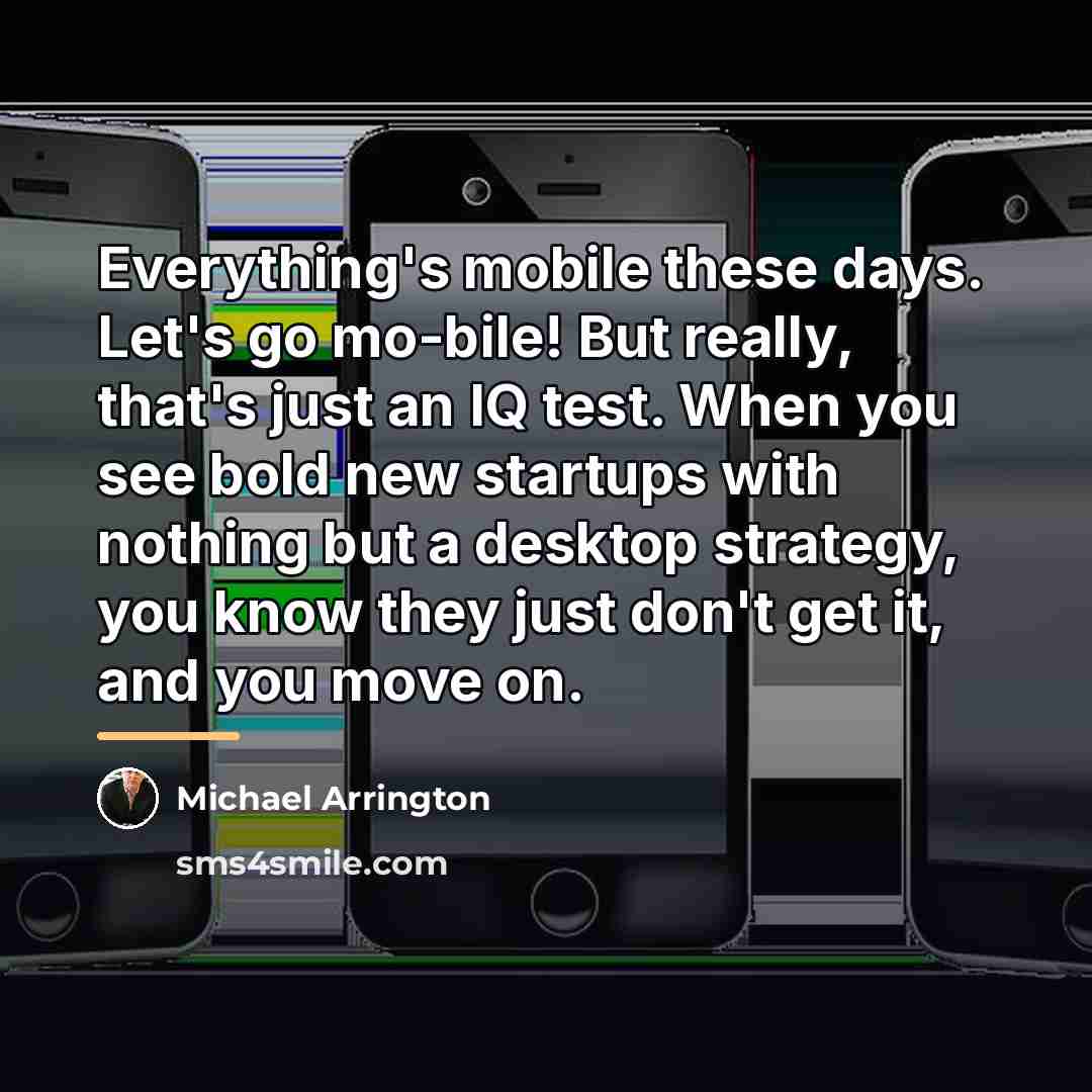 “Everything's mobile these days. Let's go mo-bile! But really, that's…” quote by Michael Arrington