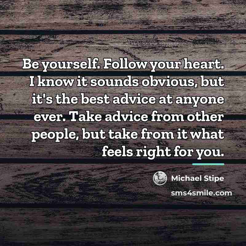 “Be yourself. Follow your heart. I know it sounds obvious,…” quote by Michael Stipe