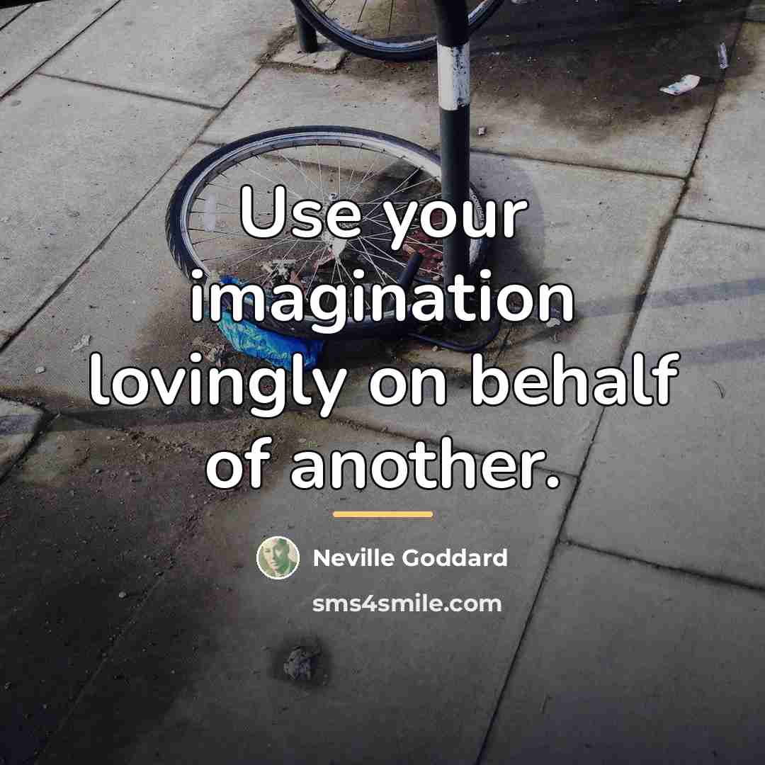 “Use your imagination lovingly on behalf of another.…” quote by Neville Goddard