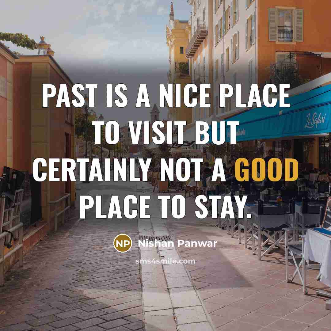 “PAST is a nice place to visit but certainly not…” quote by Nishan Panwar