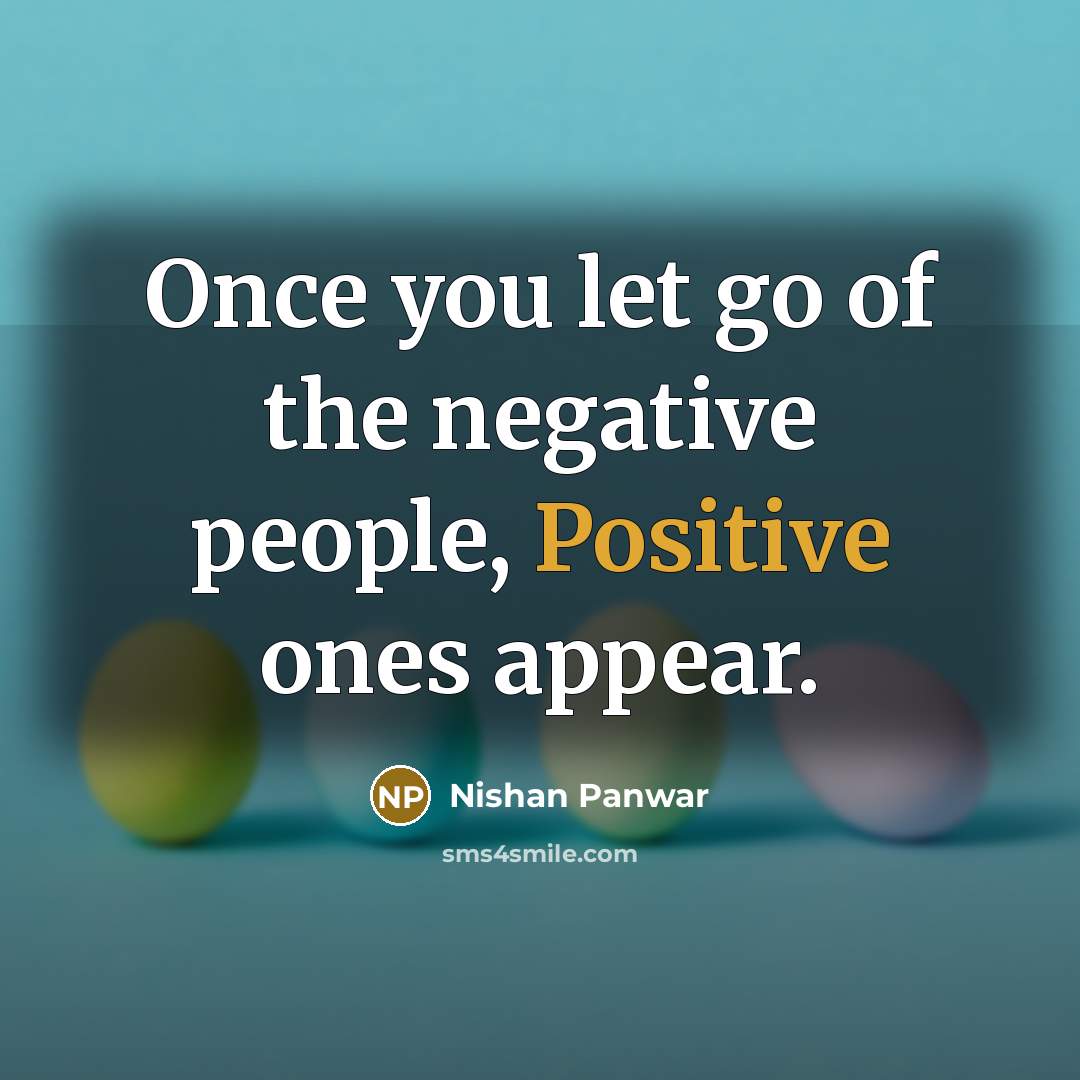 “Once you let go of the negative people, Positive ones…” quote by Nishan Panwar