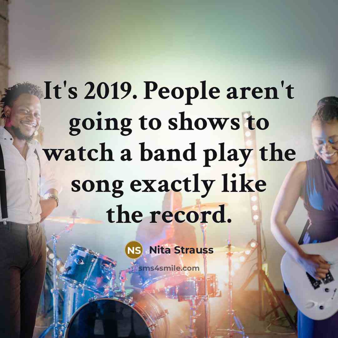 “It's 2019. People aren't going to shows to watch a…” quote by Nita Strauss