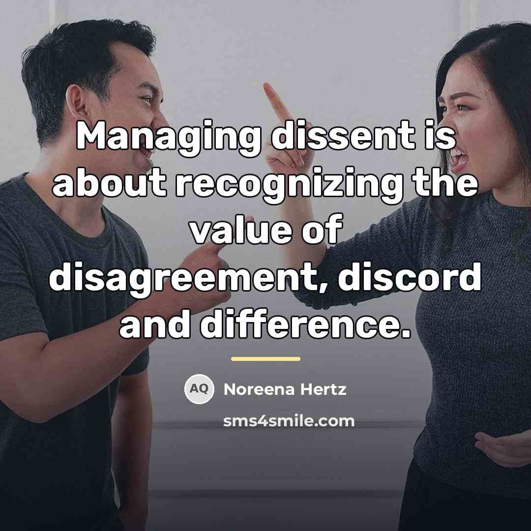 “Managing dissent is about recognizing the value of disagreement, discord…” quote by Noreena Hertz
