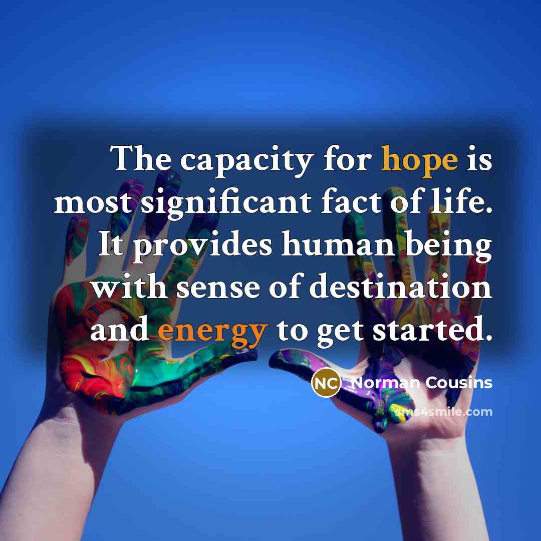 “The capacity for hope is most significant fact of life.…” quote by Norman Cousins