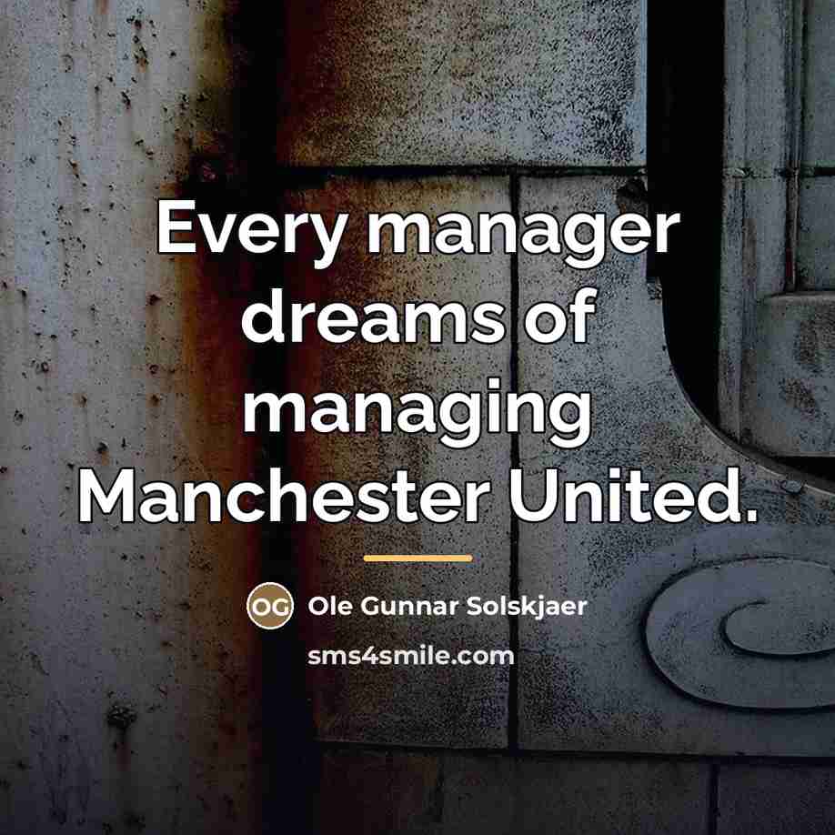“Every manager dreams of managing Manchester United.…” quote by Ole Gunnar Solskjaer