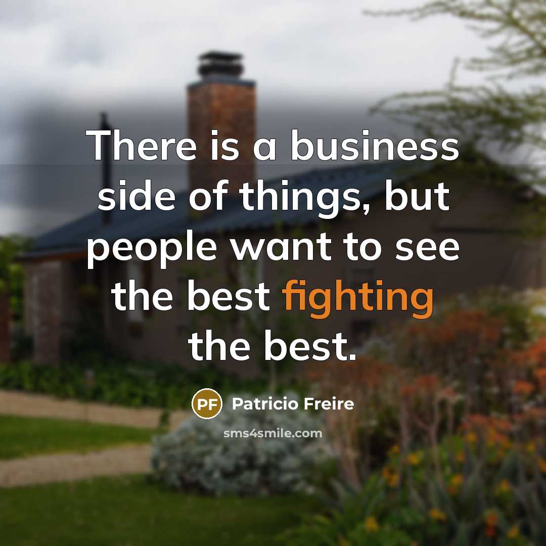 “There is a business side of things, but people want…” quote by Patricio Freire