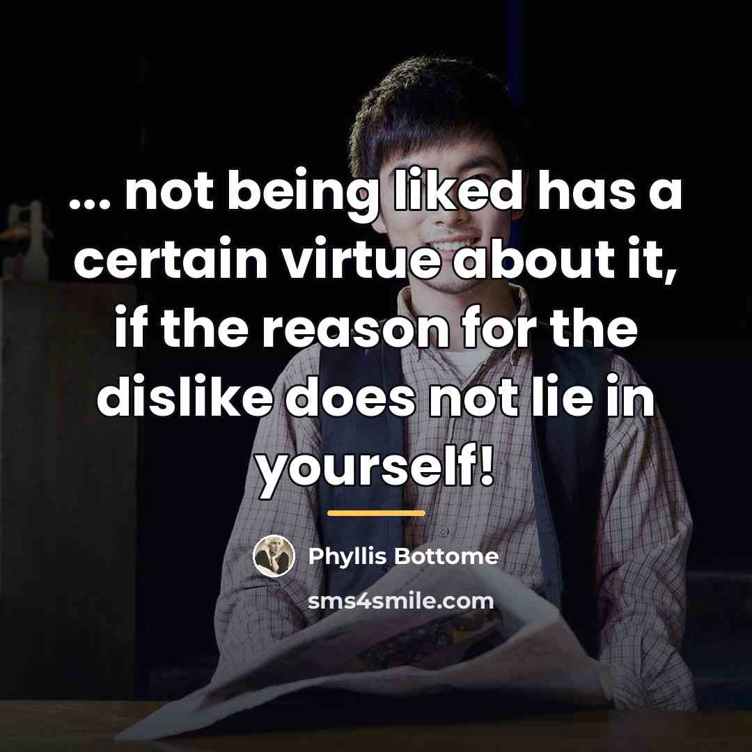 “... not being liked has a certain virtue about it,…” quote by Phyllis Bottome