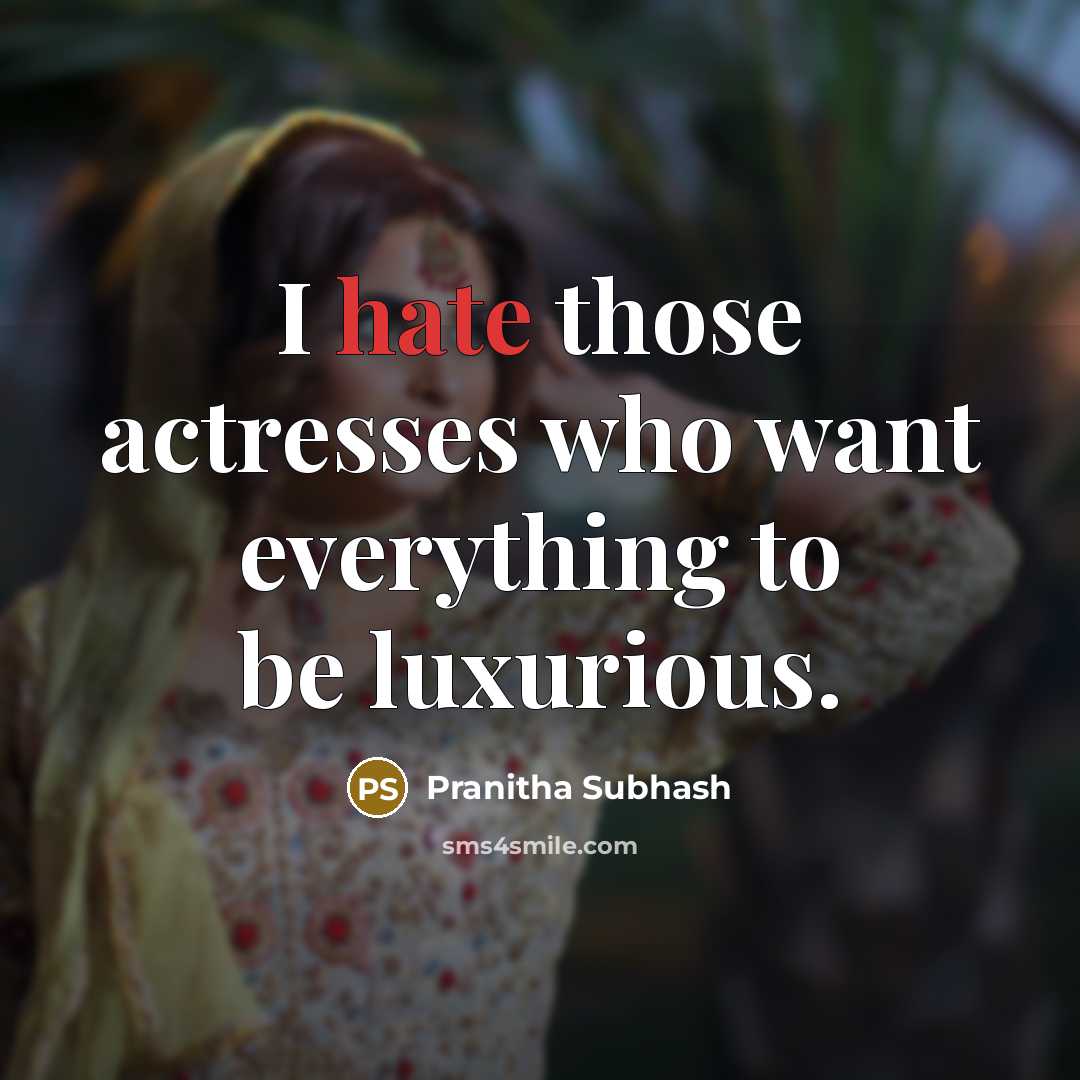 “I hate those actresses who want everything to be luxurious.” quote by Pranitha Subhash