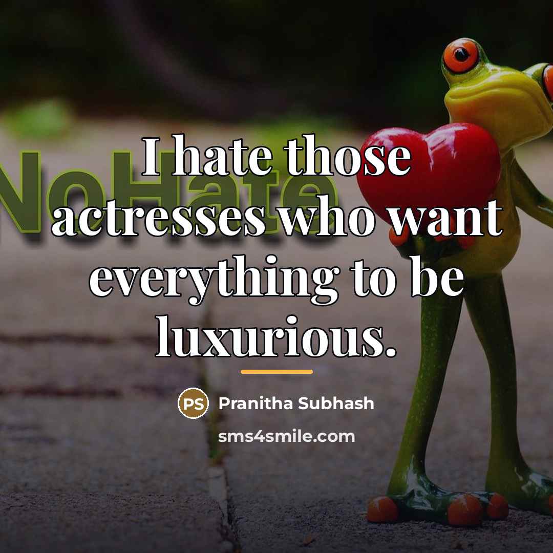 “I hate those actresses who want everything to be luxurious.…” quote by Pranitha Subhash