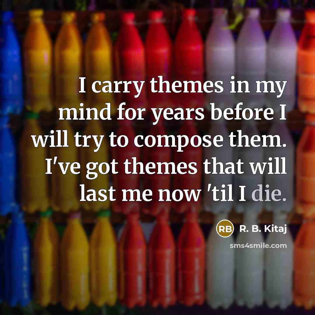 “I carry themes in my mind for years before I…” quote by R. B. Kitaj