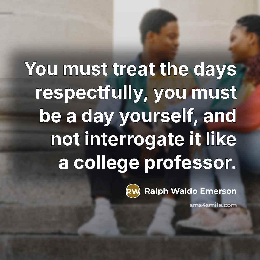 “You must treat the days respectfully, you must be a…” quote by Ralph Waldo Emerson