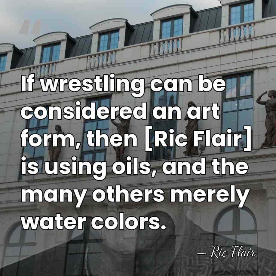 If wrestling can be considered an art form, then [Ric Flair] is&hellip; - Ric Flair