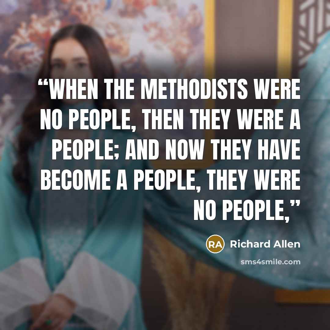 “when the Methodists were no people, then they were a people; and now they have become a people, they were no people,” quote by Richard Allen