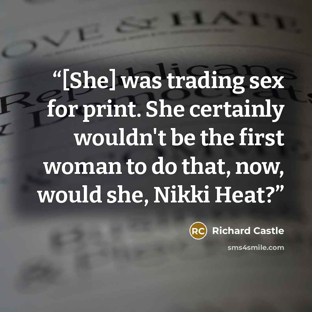 “[She] was trading sex for print. She certainly wouldn't be the first woman to do that, now, would she, Nikki Heat?” quote by Richard Castle