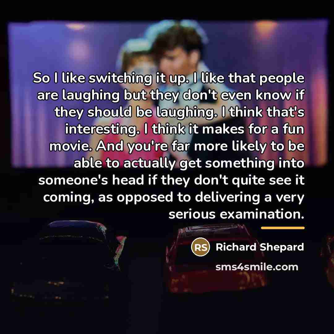 “So I like switching it up. I like that people…” quote by Richard Shepard