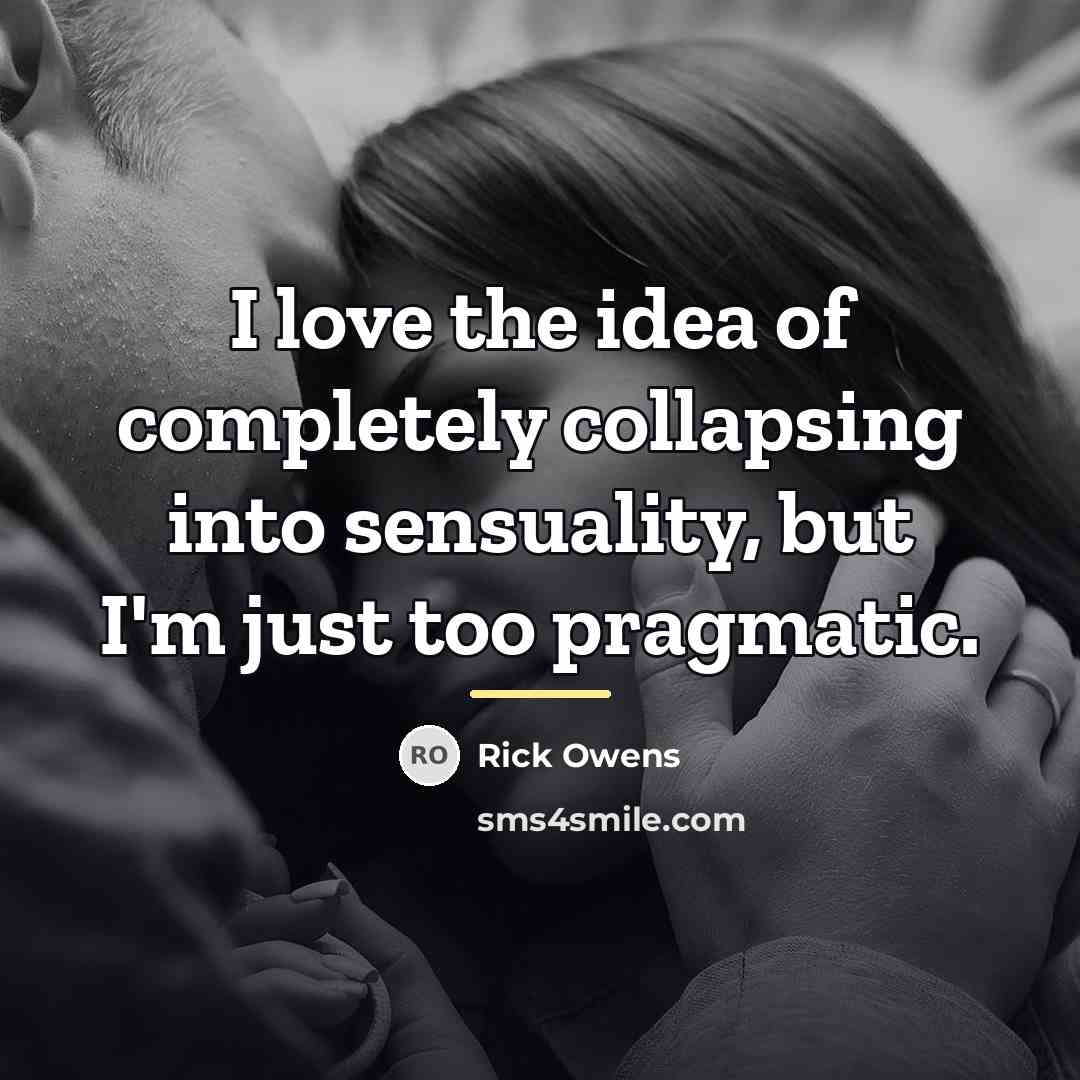 “I love the idea of completely collapsing into sensuality, but…” quote by Rick Owens
