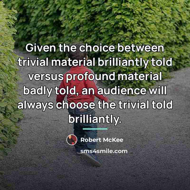 “Given the choice between trivial material brilliantly told versus profound…” quote by Robert McKee