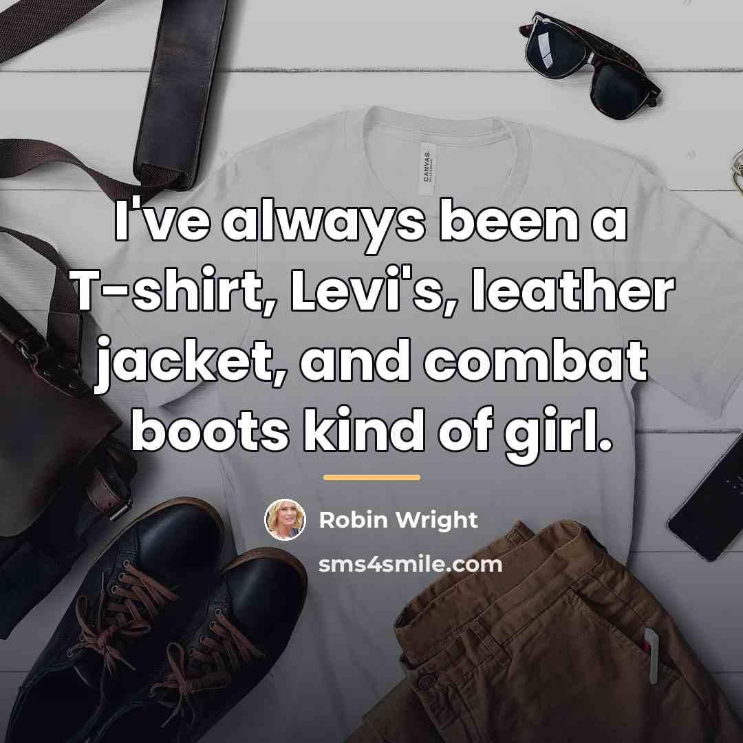 “I've always been a T-shirt, Levi's, leather jacket, and combat…” quote by Robin Wright