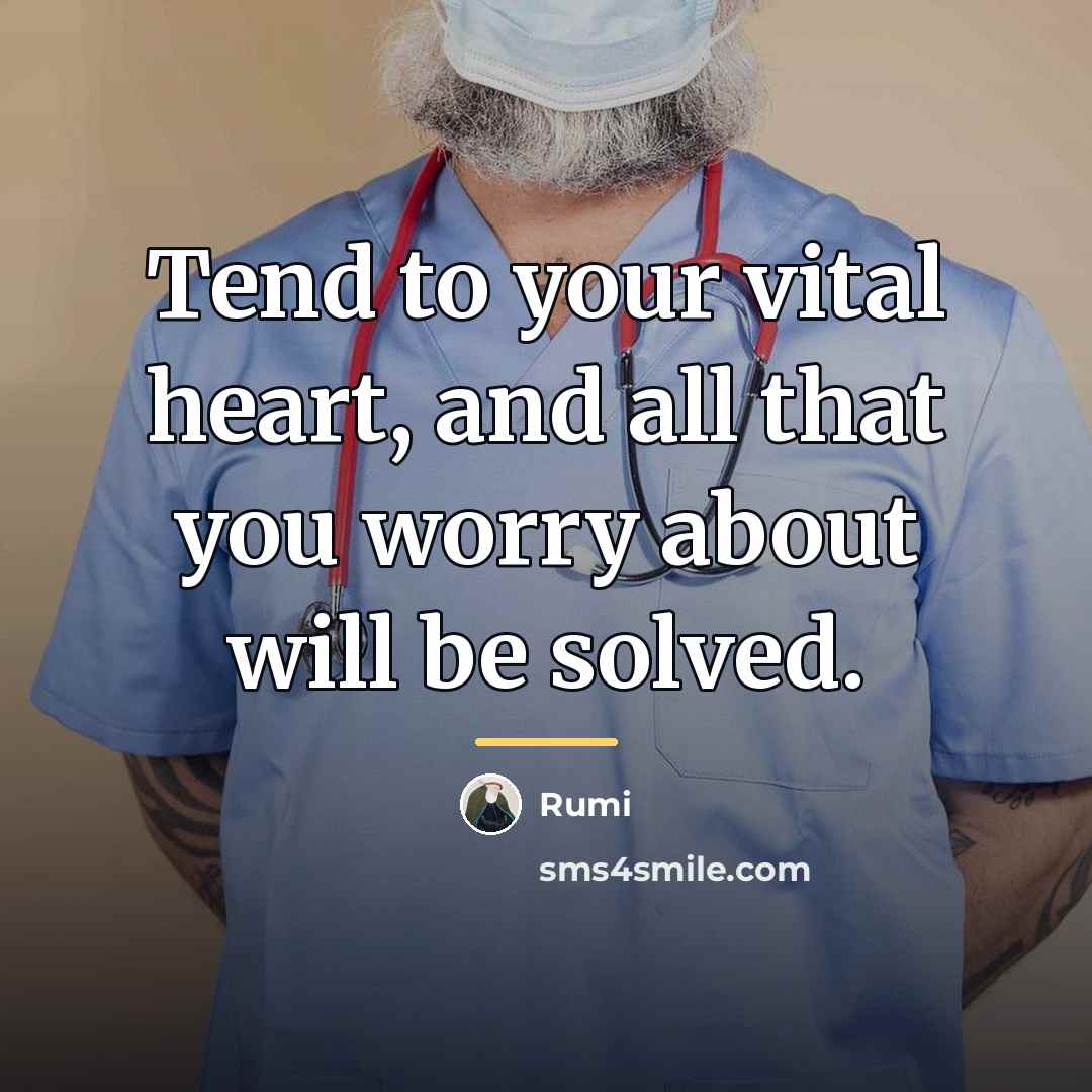 “Tend to your vital heart, and all that you worry…” quote by Rumi