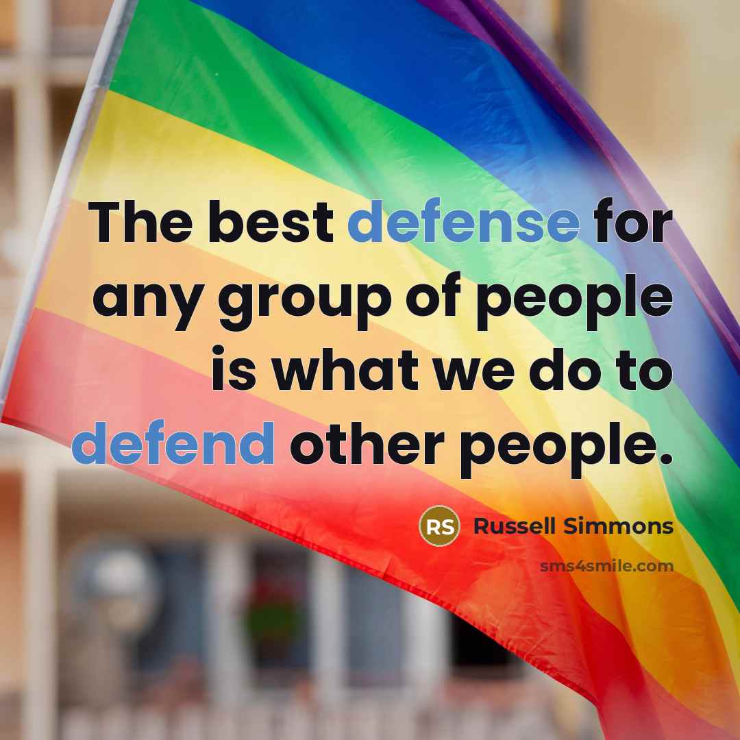 “The best defense for any group of people is what we do to defend other people.” quote by Russell Simmons