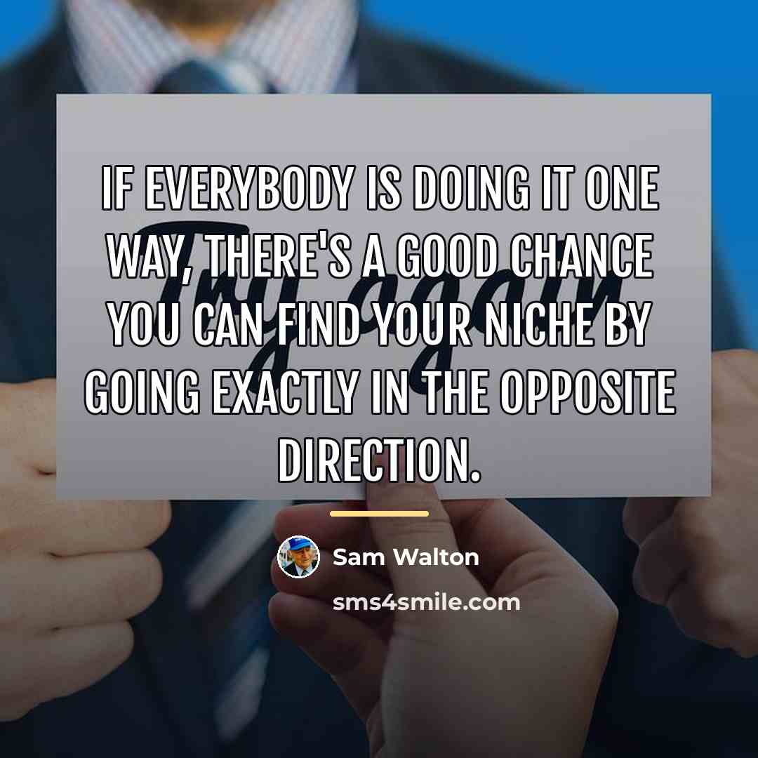 “If everybody is doing it one way, there's a good…” quote by Sam Walton