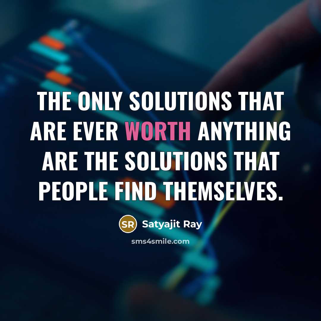 “The only solutions that are ever worth anything are the…” quote by Satyajit Ray