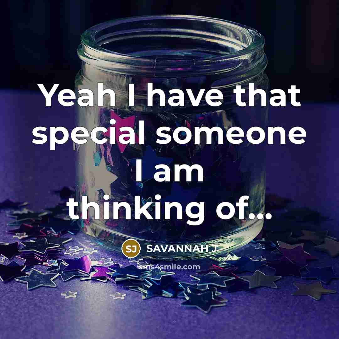 “Yeah I have that special someone I am thinking of....…” quote by Savannah J