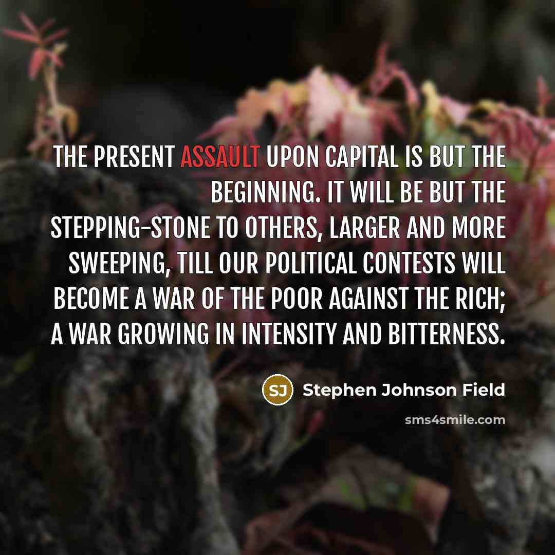 “The present assault upon capital is but the beginning. It…” quote by Stephen Johnson Field