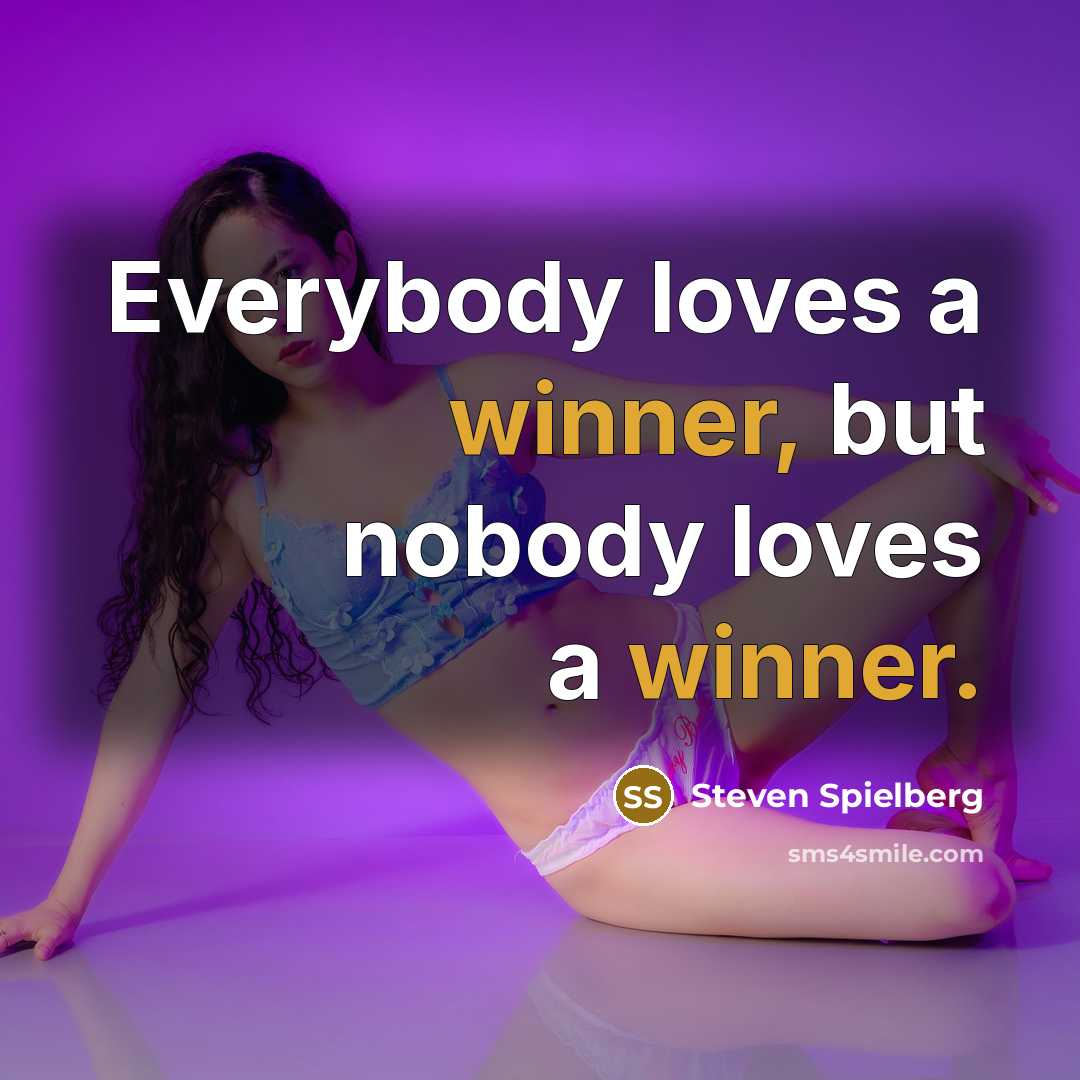 “Everybody loves a winner, but nobody loves a winner.…” quote by Steven Spielberg