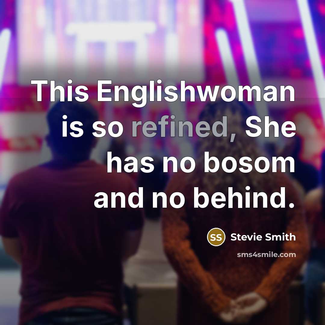 “This Englishwoman is so refined, She has no bosom and…” quote by Stevie Smith