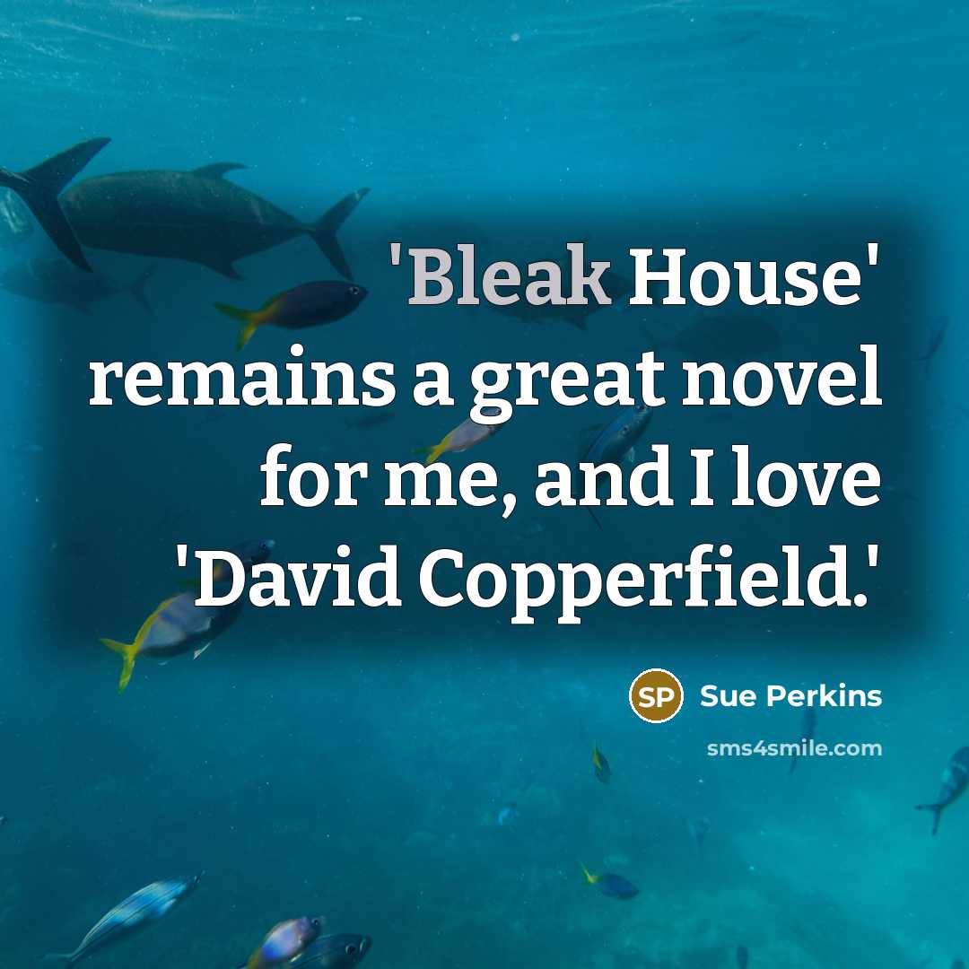 “'Bleak House' remains a great novel for me, and I love 'David Copperfield.'” quote by Sue Perkins