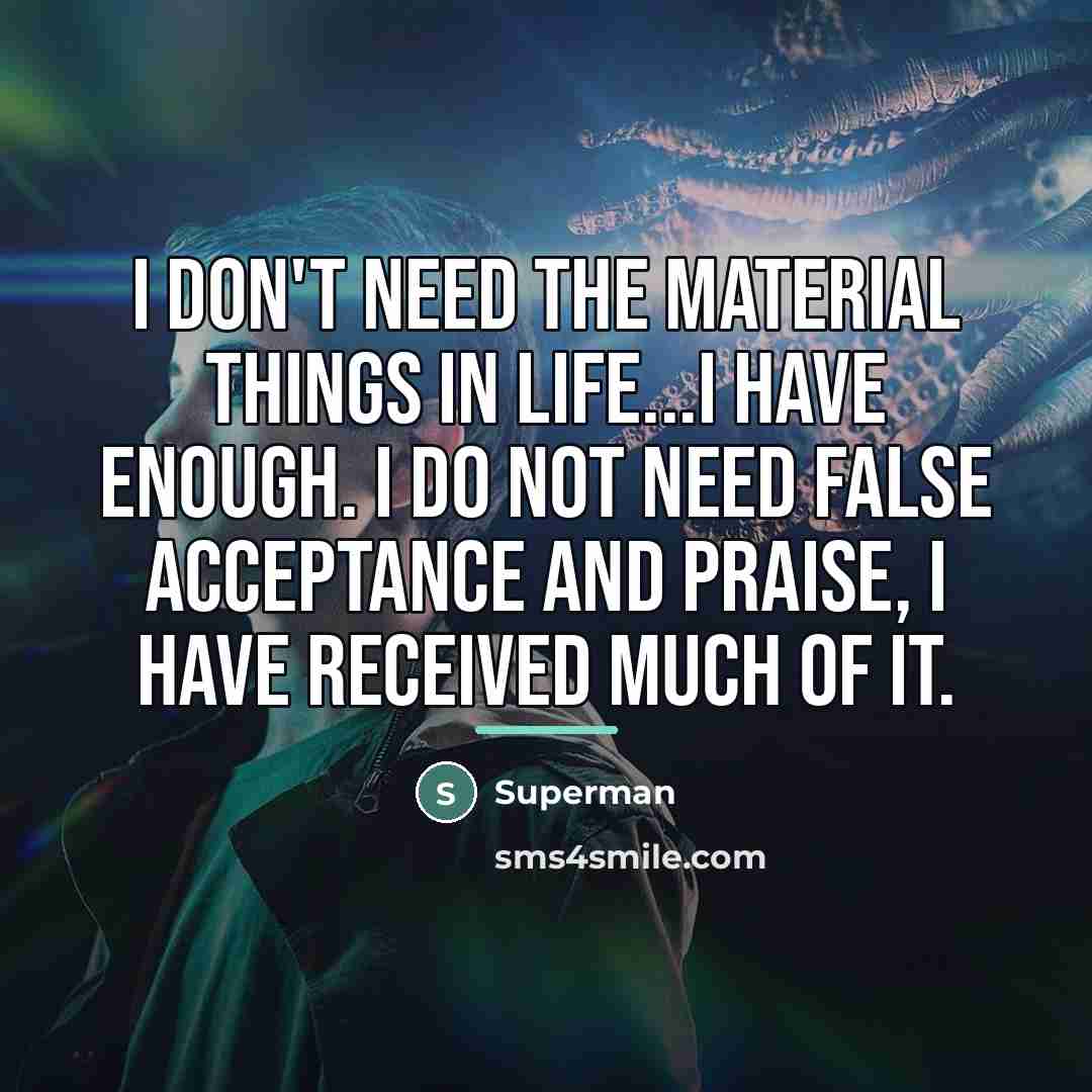 “I don't need the material things in life...I have enough.…” quote by Superman