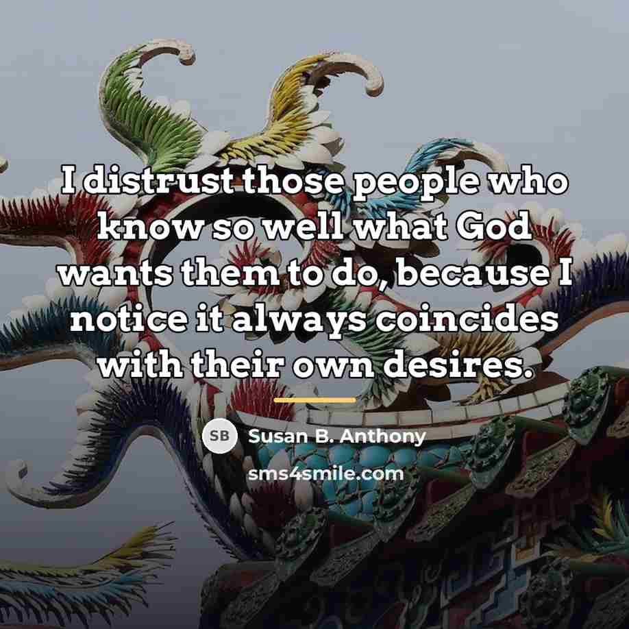 “I distrust those people who know so well what God…” quote by Susan B. Anthony