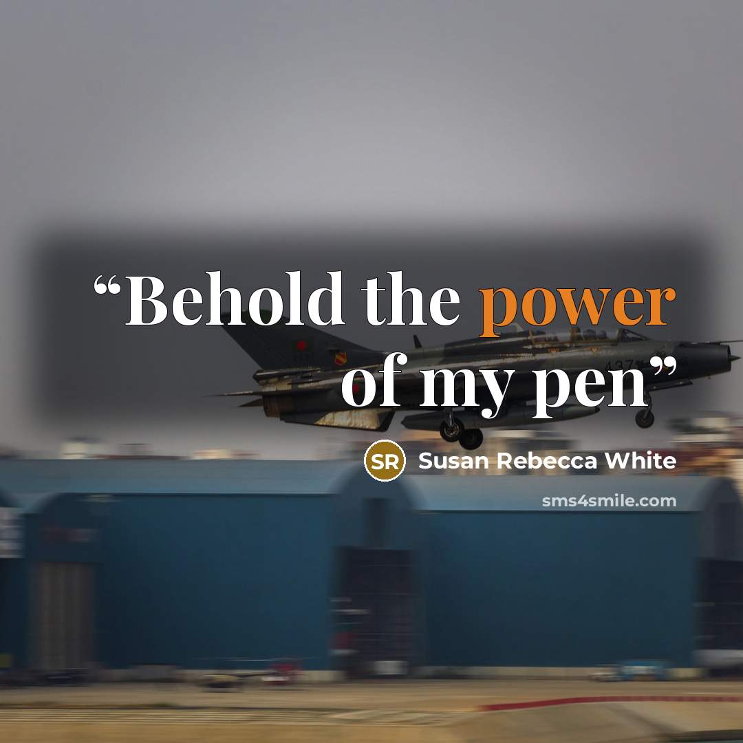 “Behold the power of my pen” quote by Susan Rebecca White